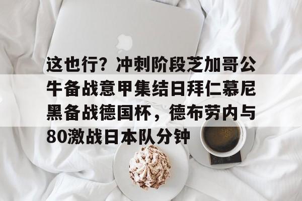 ayx·爱游戏电竞体育-这也行？冲刺阶段芝加哥公牛备战意甲集结日拜仁慕尼黑备战德国杯，德布劳内与80激战日本队分钟的简单介绍